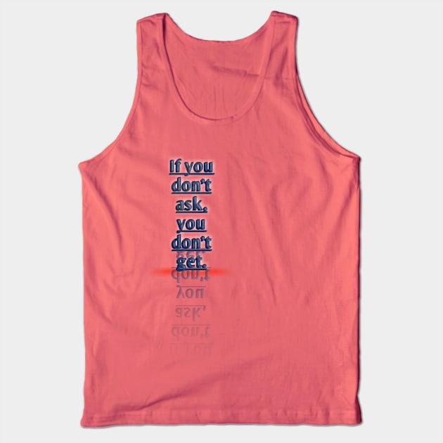 If you don't ask you don't get Tank Top by Ferhi Dz